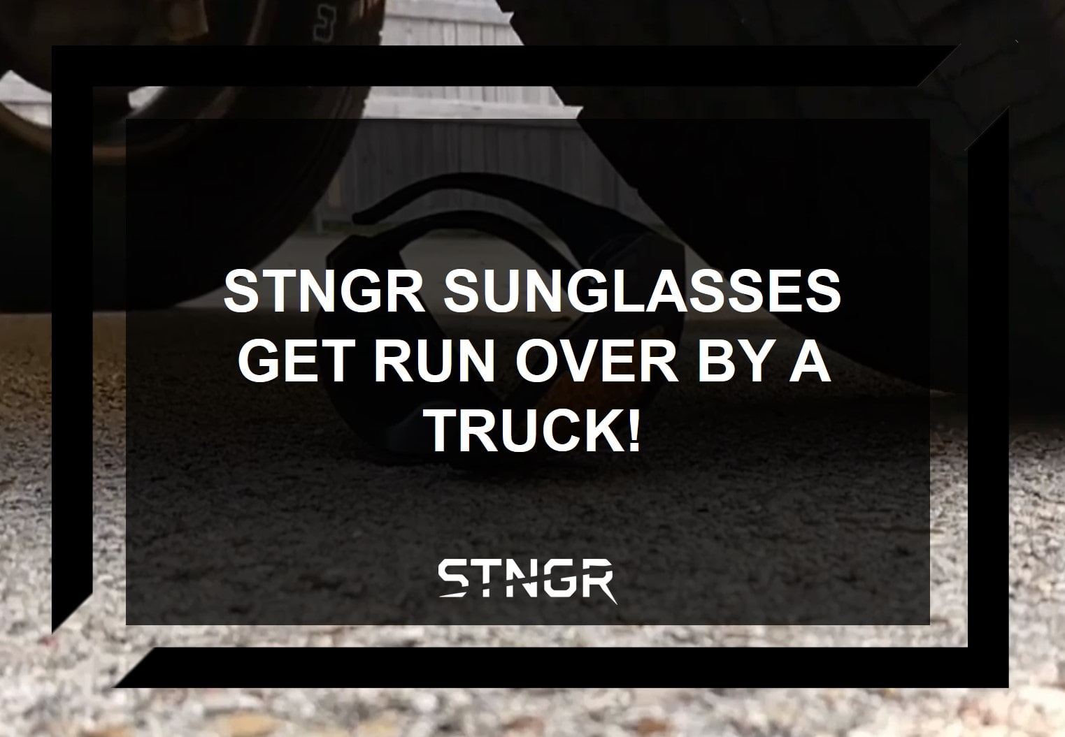 STNGR Sunglasses Get Run Over By A Truck!